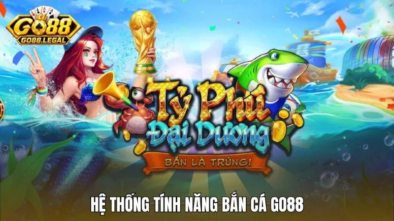 Chi tiết về hệ thống tính năng đặc biệt trong Bắn cá Go88