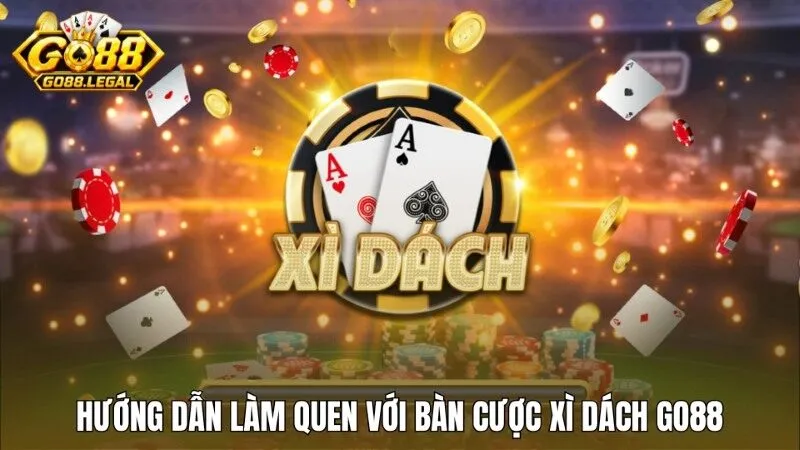 Làm quen với bàn cược Xì dách Go88