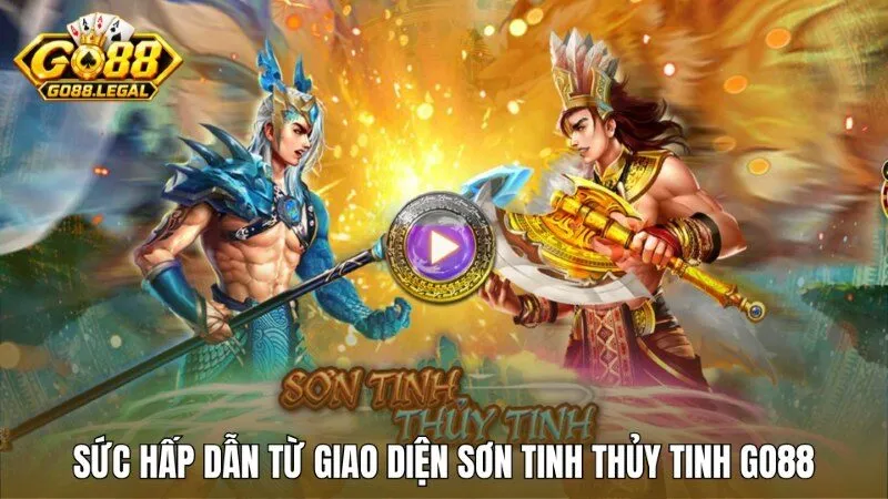 Sức hấp dẫn từ giao diện của Sơn Tinh Thủy Tinh Go88